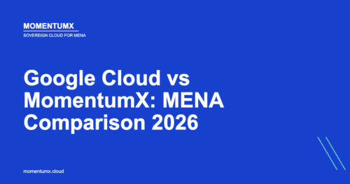 Google Cloud vs MomentumX: Sovereign Cloud Alternative for MENA Enterprises 2026